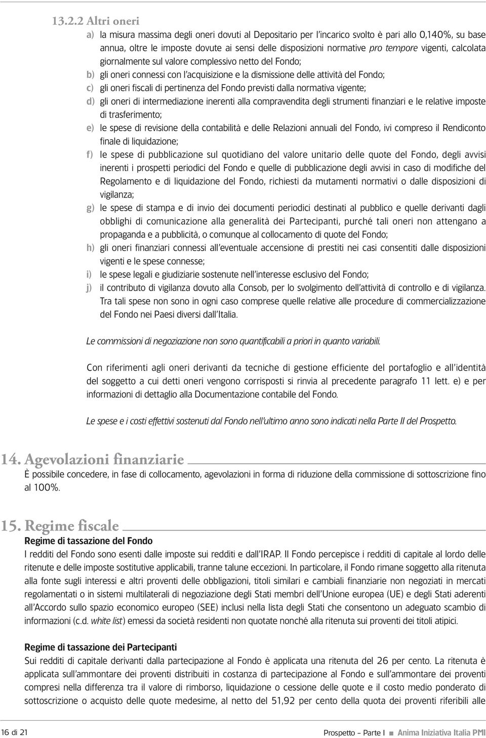 del Fondo previsti dalla normativa vigente; d) gli oneri di intermediazione inerenti alla compravendita degli strumenti finanziari e le relative imposte di trasferimento; e) le spese di revisione