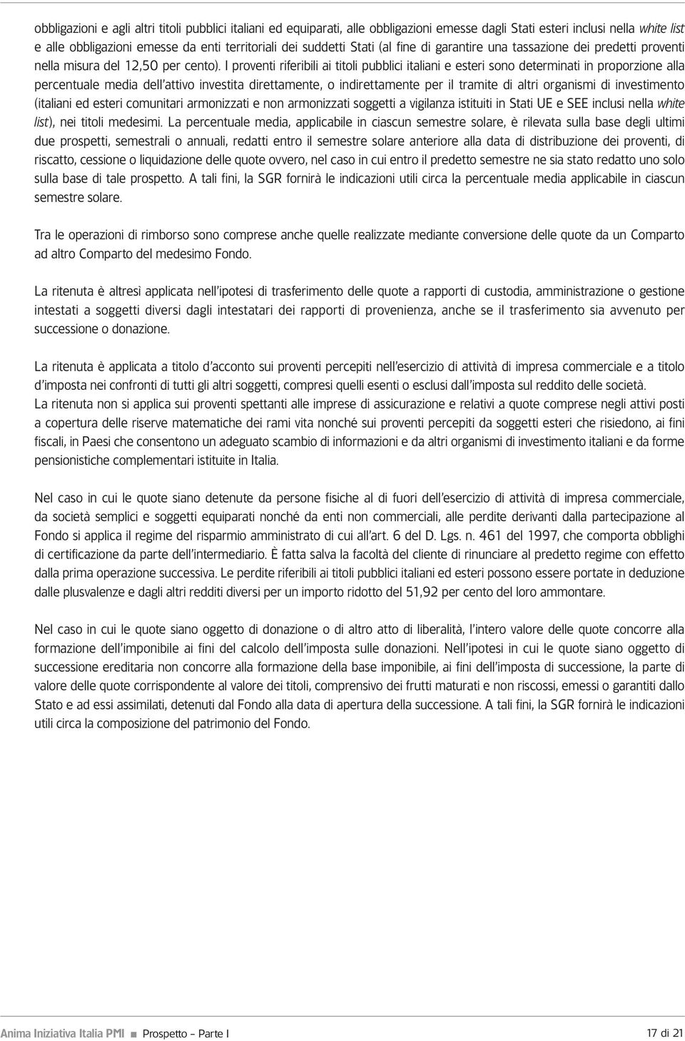 I proventi riferibili ai titoli pubblici italiani e esteri sono determinati in proporzione alla percentuale media dell attivo investita direttamente, o indirettamente per il tramite di altri