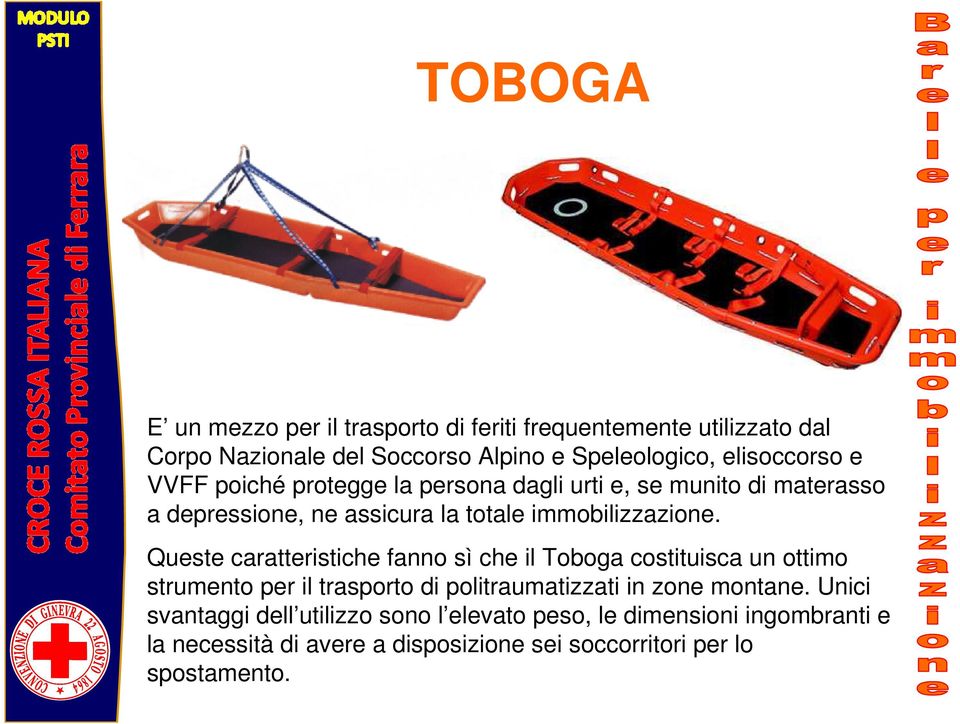 Queste caratteristiche fanno sì che il Toboga costituisca un ottimo strumento per il trasporto di politraumatizzati in zone montane.