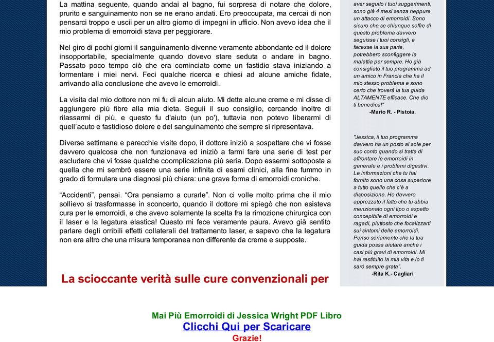 Nel giro di pochi giorni il sanguinamento divenne veramente abbondante ed il dolore insopportabile, specialmente quando dovevo stare seduta o andare in bagno.