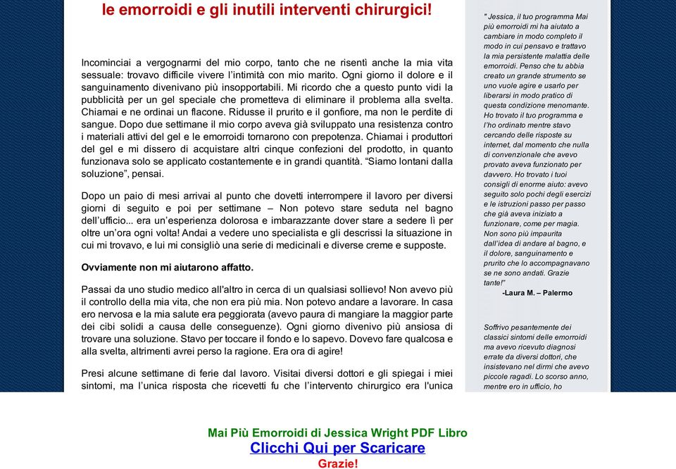 Chiamai e ne ordinai un flacone. Ridusse il prurito e il gonfiore, ma non le perdite di sangue.