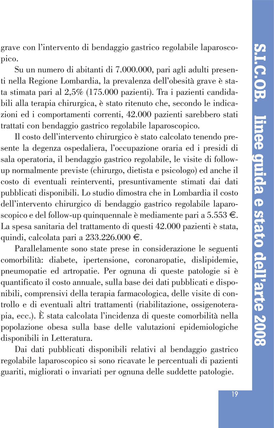 Tra i pazienti candidabili alla terapia chirurgica, è stato ritenuto che, secondo le indicazioni ed i comportamenti correnti, 42.