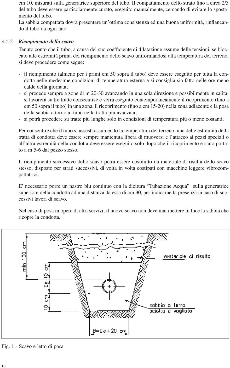 La sabbia compattata dovrà presentare un ottima consistenza ed una buona uniformità, rinfiancando il tubo da ogni lato. 4.5.