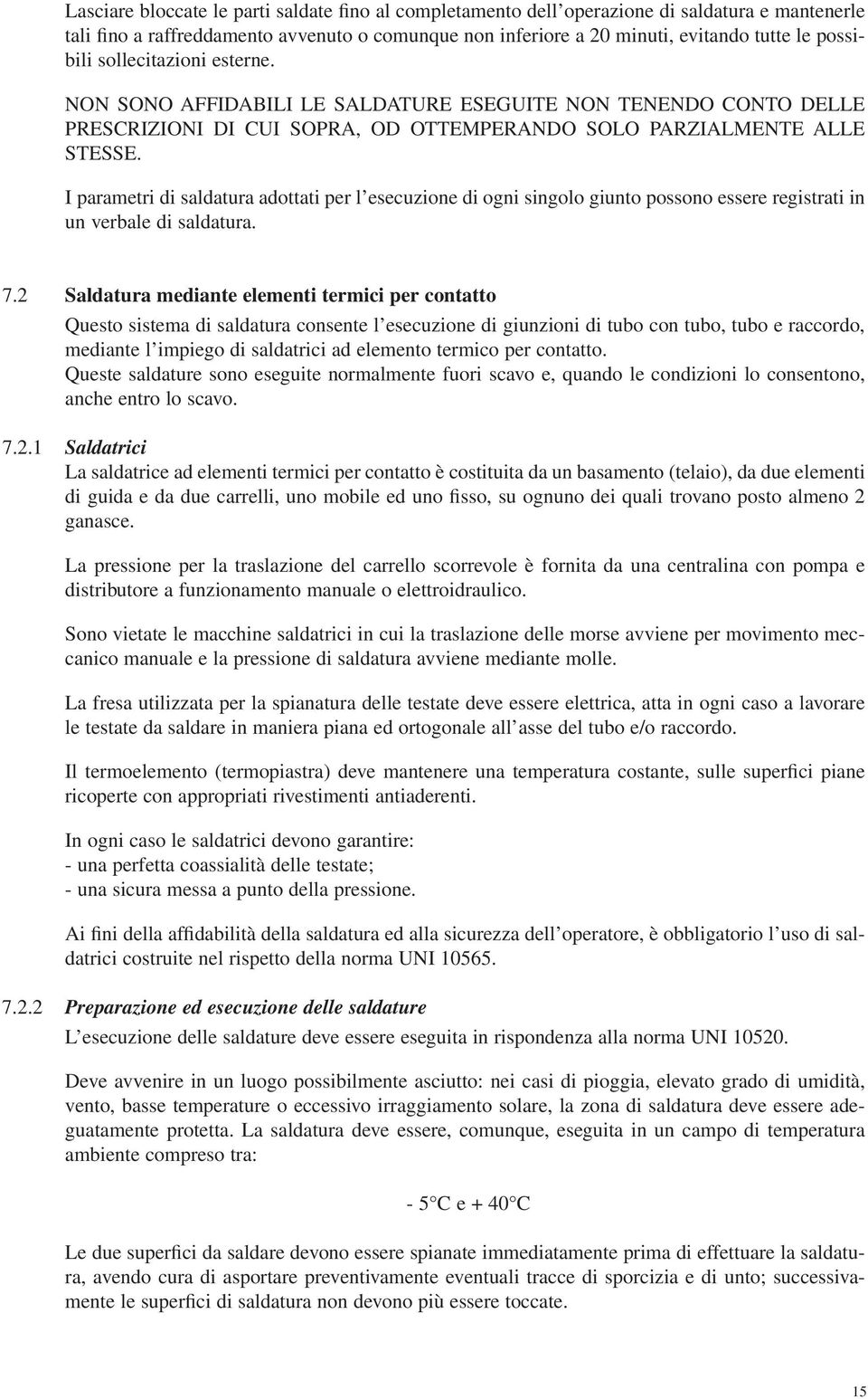 I parametri di saldatura adottati per l esecuzione di ogni singolo giunto possono essere registrati in un verbale di saldatura. 7.