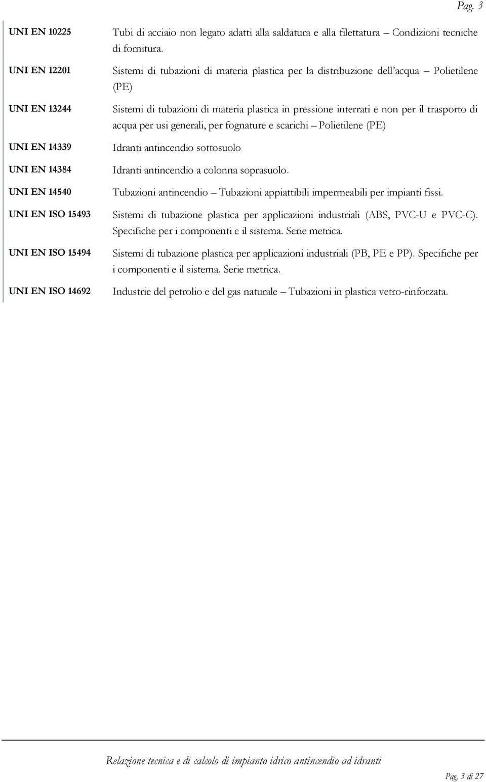 Sistemi di tubazioni di materia plastica per la distribuzione dell acqua Polietilene (PE) Sistemi di tubazioni di materia plastica in pressione interrati e non per il trasporto di acqua per usi