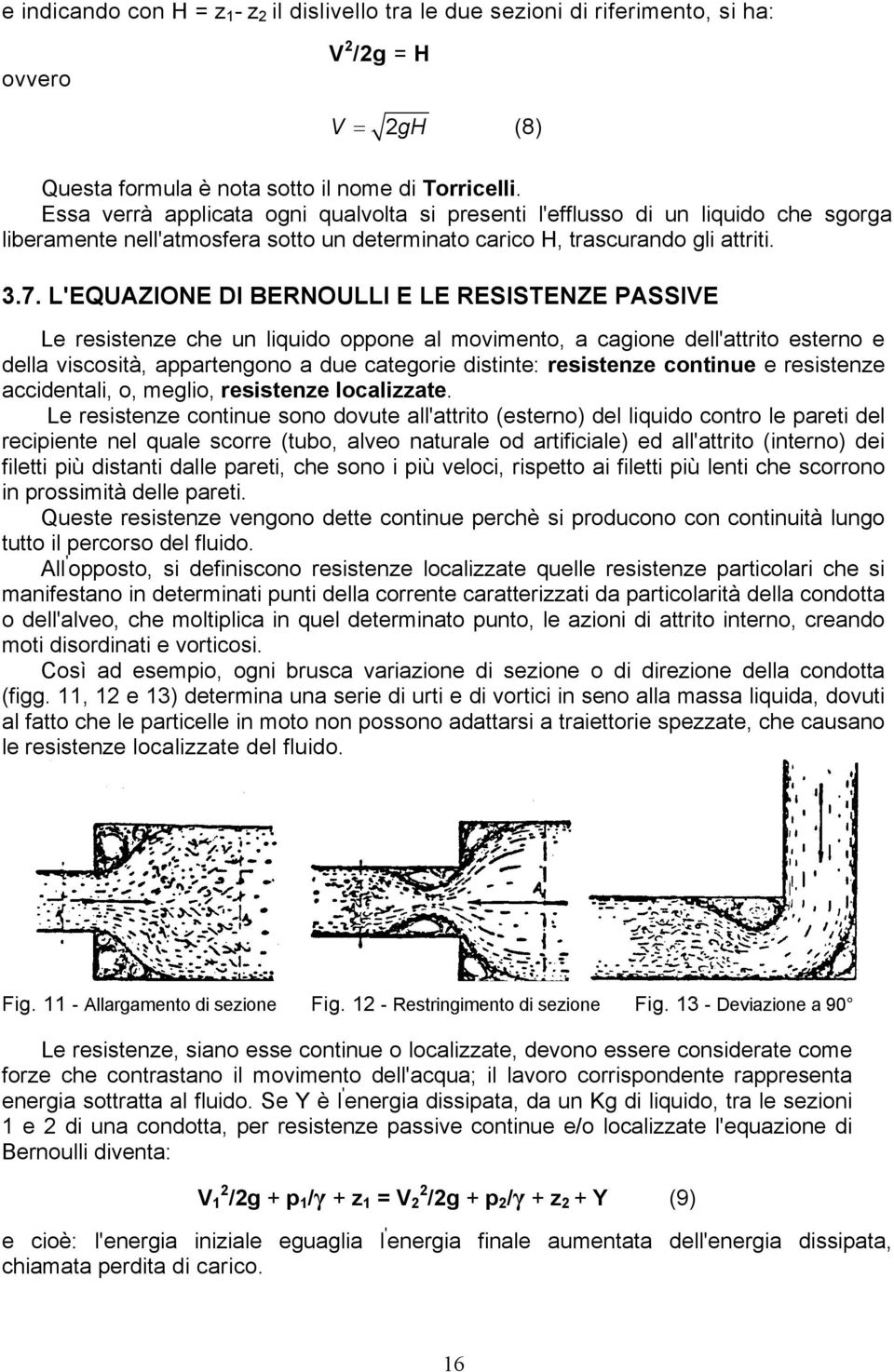 L'EQUAZIONE DI BERNOULLI E LE RESISTENZE PASSIVE Le resistenze che un liquido oppone al movimento, a cagione dell'attrito esterno e della viscosità, appartengono a due categorie distinte: resistenze