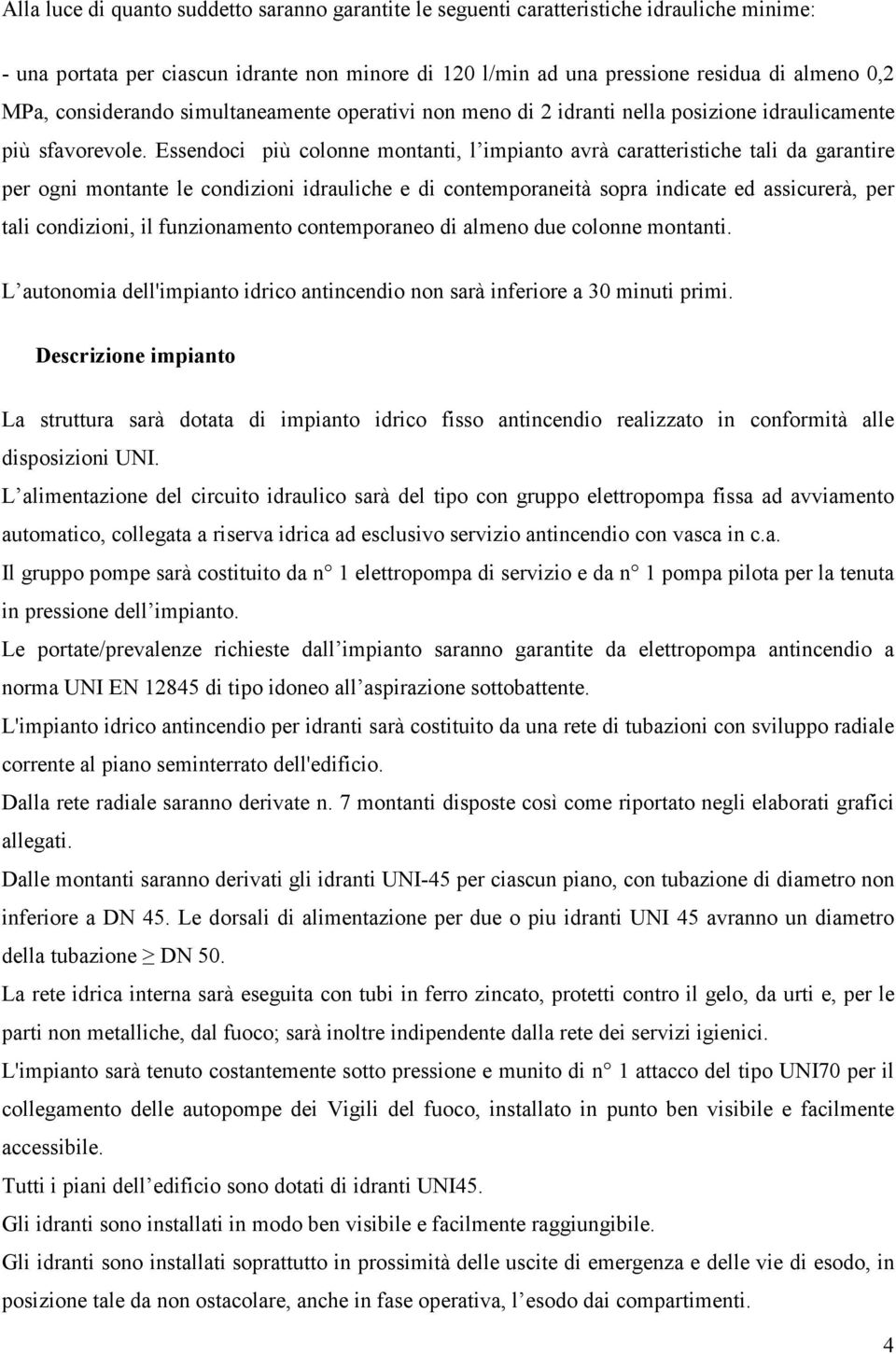 Essendoci più colonne montanti, l impianto avrà caratteristiche tali da garantire per ogni montante le condizioni idrauliche e di contemporaneità sopra indicate ed assicurerà, per tali condizioni, il