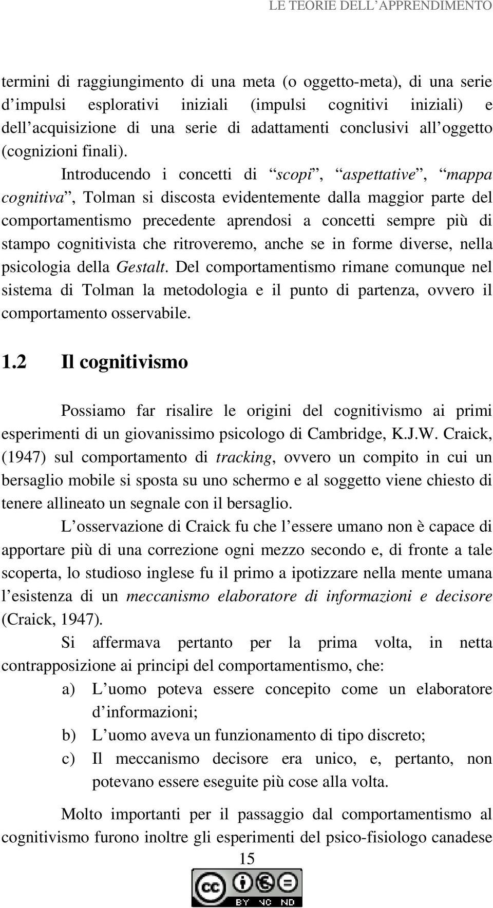 Introducendo i concetti di scopi, aspettative, mappa cognitiva, Tolman si discosta evidentemente dalla maggior parte del comportamentismo precedente aprendosi a concetti sempre più di stampo