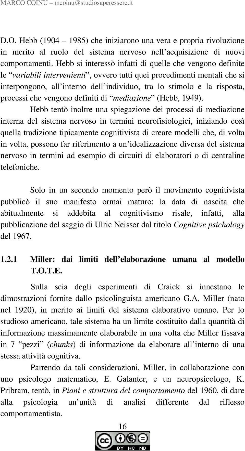 risposta, processi che vengono definiti di mediazione (Hebb, 1949).