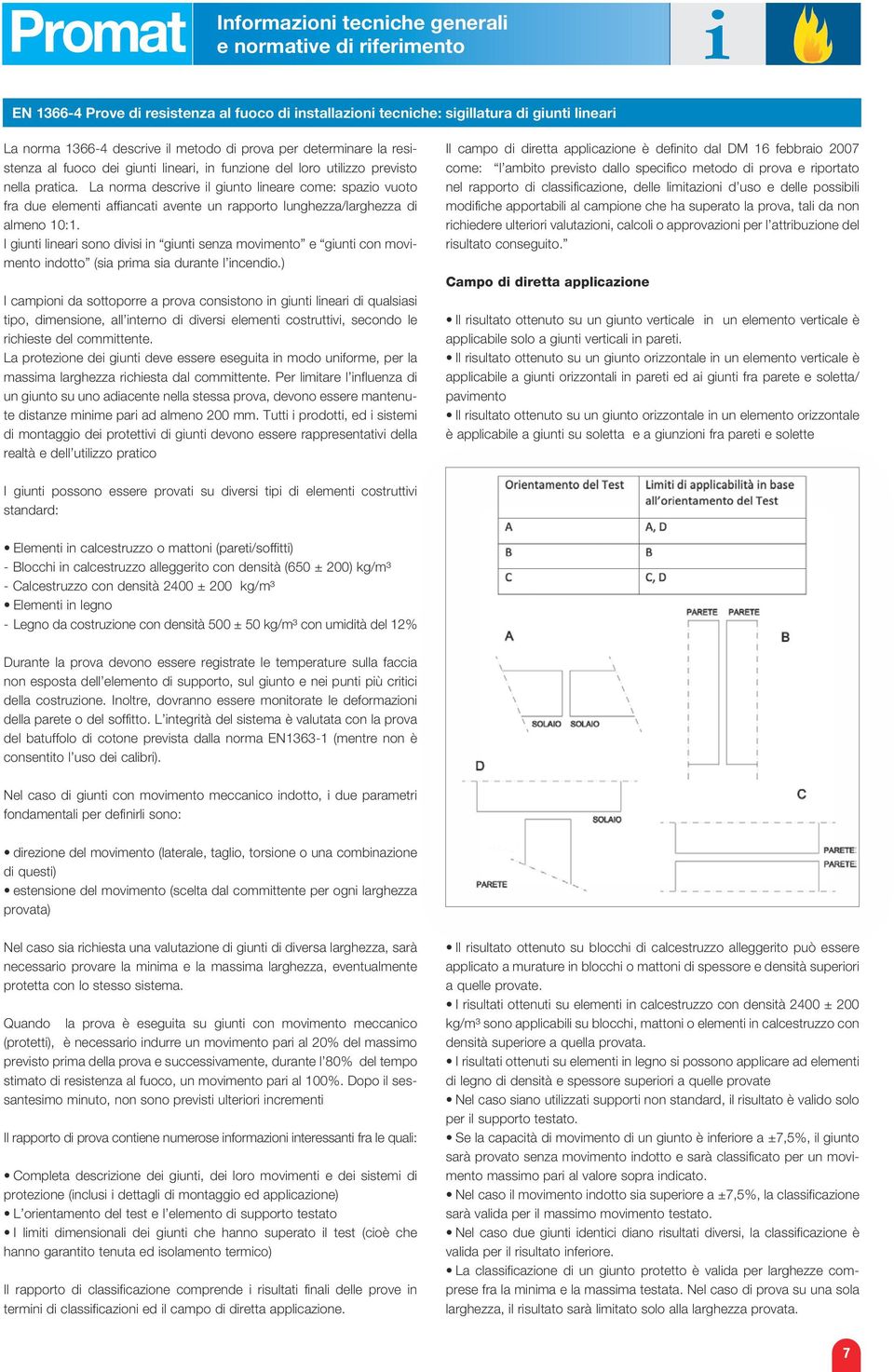 La norma descrive il giunto lineare come: spazio vuoto fra due elementi affiancati avente un rapporto lunghezza/larghezza di almeno 10:1.