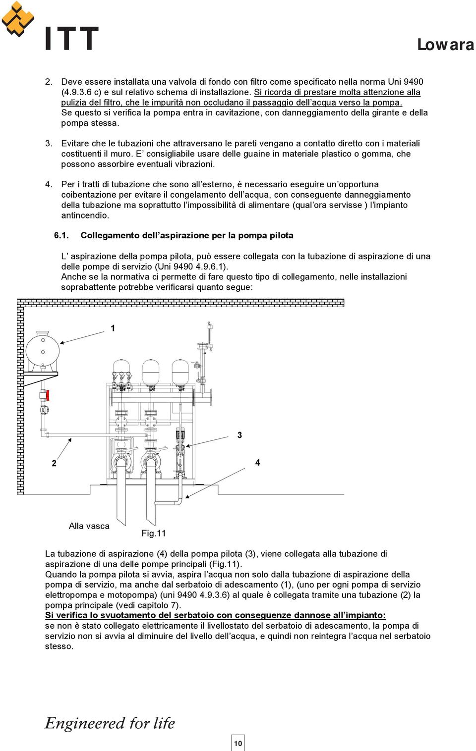 Se questo si verifica la pompa entra in cavitazione, con danneggiamento della girante e della pompa stessa. 3.