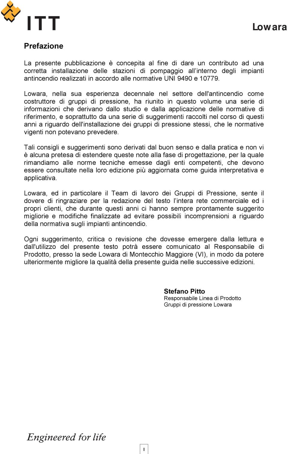 Lowara, nella sua esperienza decennale nel settore dell'antincendio come costruttore di gruppi di pressione, ha riunito in questo volume una serie di informazioni che derivano dallo studio e dalla