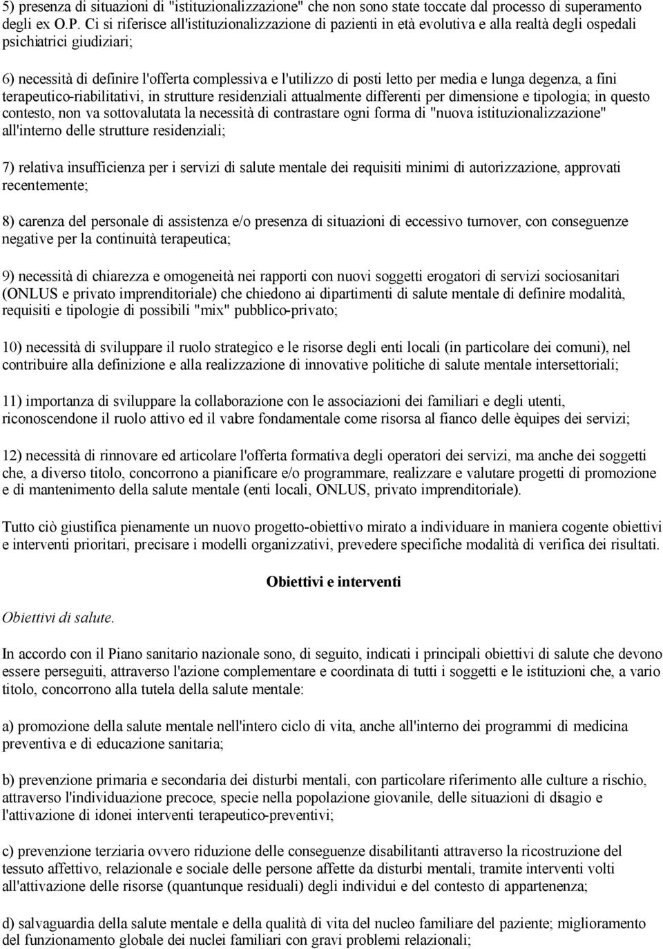 per media e lunga degenza, a fini terapeutico-riabilitativi, in strutture residenziali attualmente differenti per dimensione e tipologia; in questo contesto, non va sottovalutata la necessità di