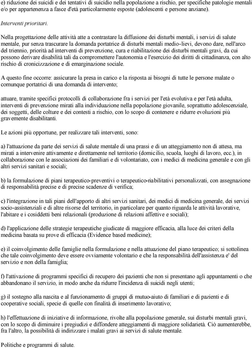 Nella progettazione delle attività atte a contrastare la diffusione dei disturbi mentali, i servizi di salute mentale, pur senza trascurare la domanda portatrice di disturbi mentali medio-lievi,