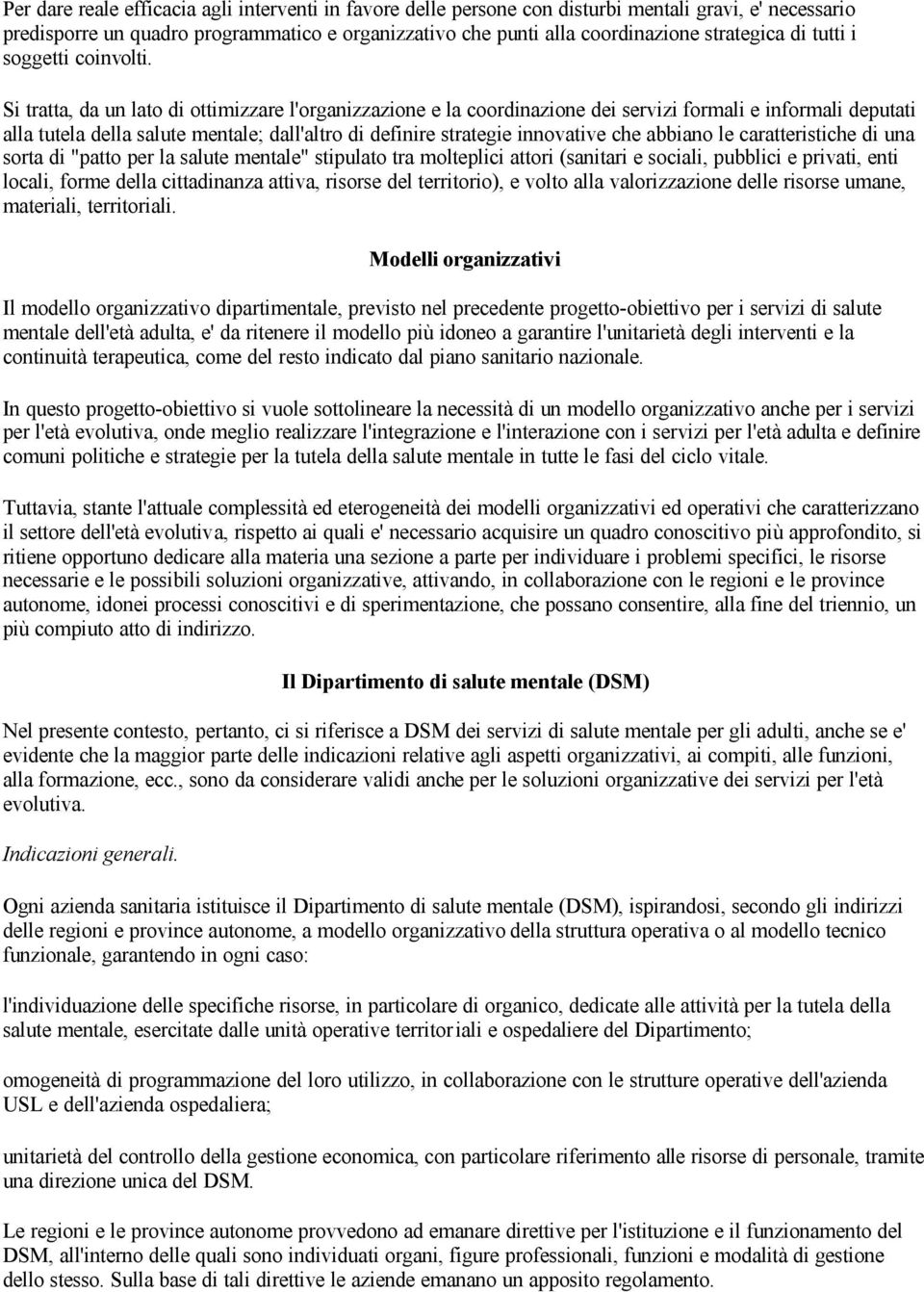 Si tratta, da un lato di ottimizzare l'organizzazione e la coordinazione dei servizi formali e informali deputati alla tutela della salute mentale; dall'altro di definire strategie innovative che