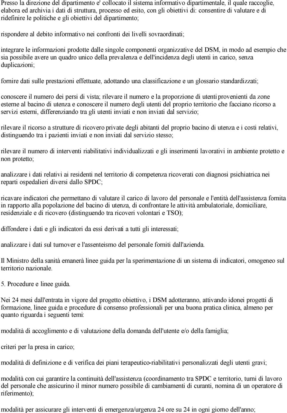 dalle singole componenti organizzative del DSM, in modo ad esempio che sia possibile avere un quadro unico della prevalenza e dell'incidenza degli utenti in carico, senza duplicazioni; fornire dati