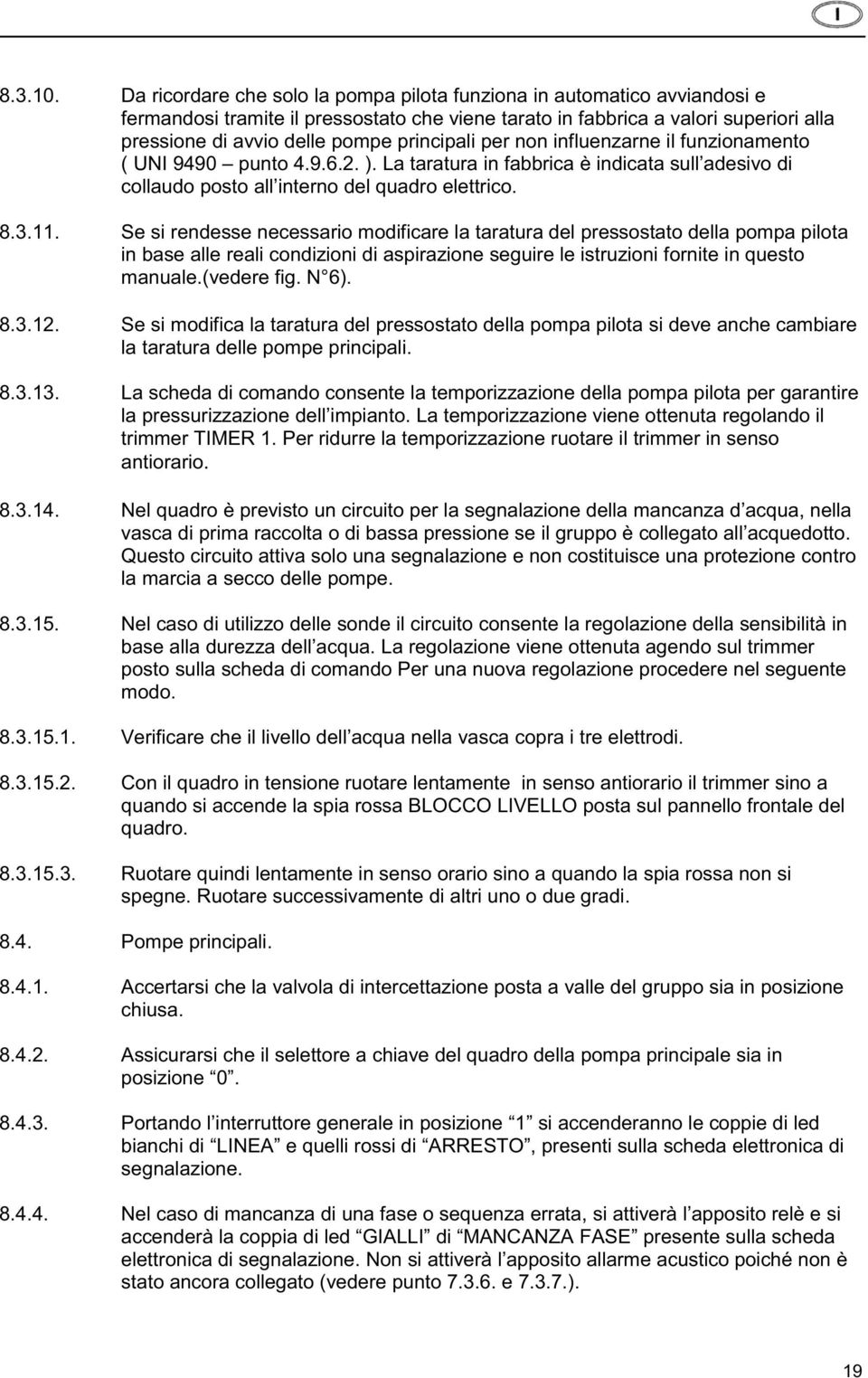 principali per non influenzarne il funzionamento ( UNI 9490 punto 4.9.6.2. ). La taratura in fabbrica è indicata sull adesivo di collaudo posto all interno del quadro elettrico. 8.3.11.