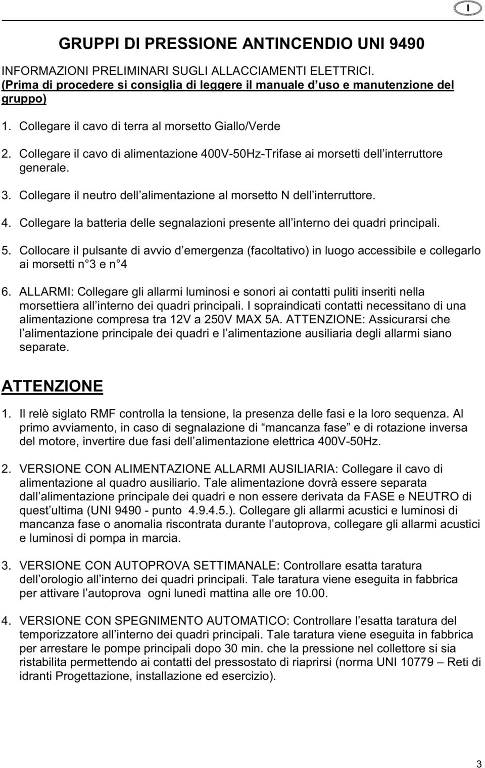 Collegare il neutro dell alimentazione al morsetto N dell interruttore. 4. Collegare la batteria delle segnalazioni presente all interno dei quadri principali. 5.