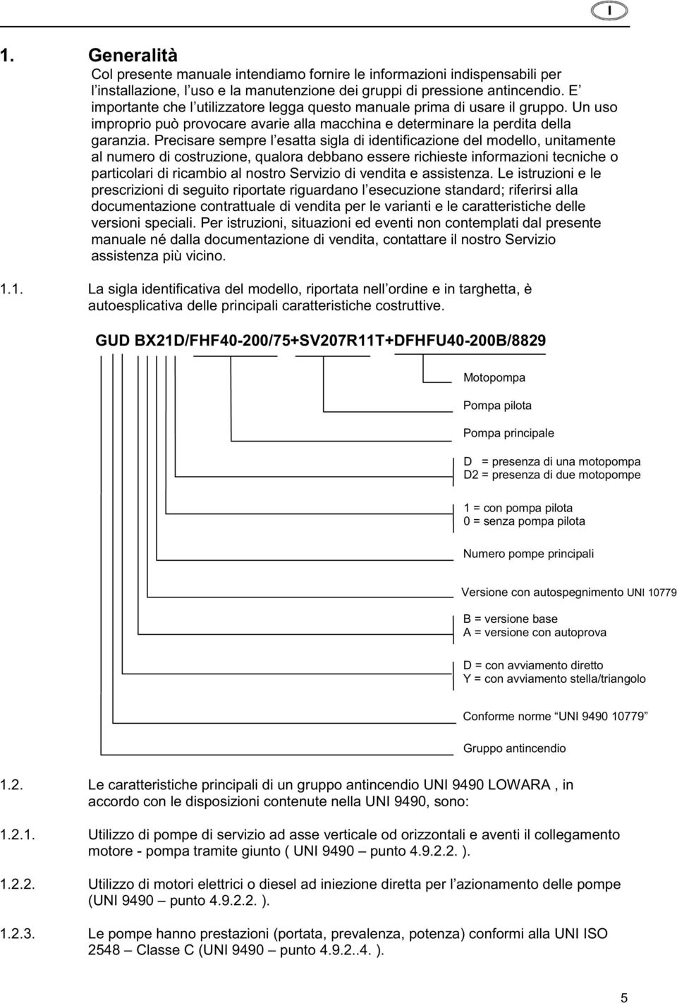 Precisare sempre l esatta sigla di identificazione del modello, unitamente al numero di costruzione, qualora debbano essere richieste informazioni tecniche o particolari di ricambio al nostro