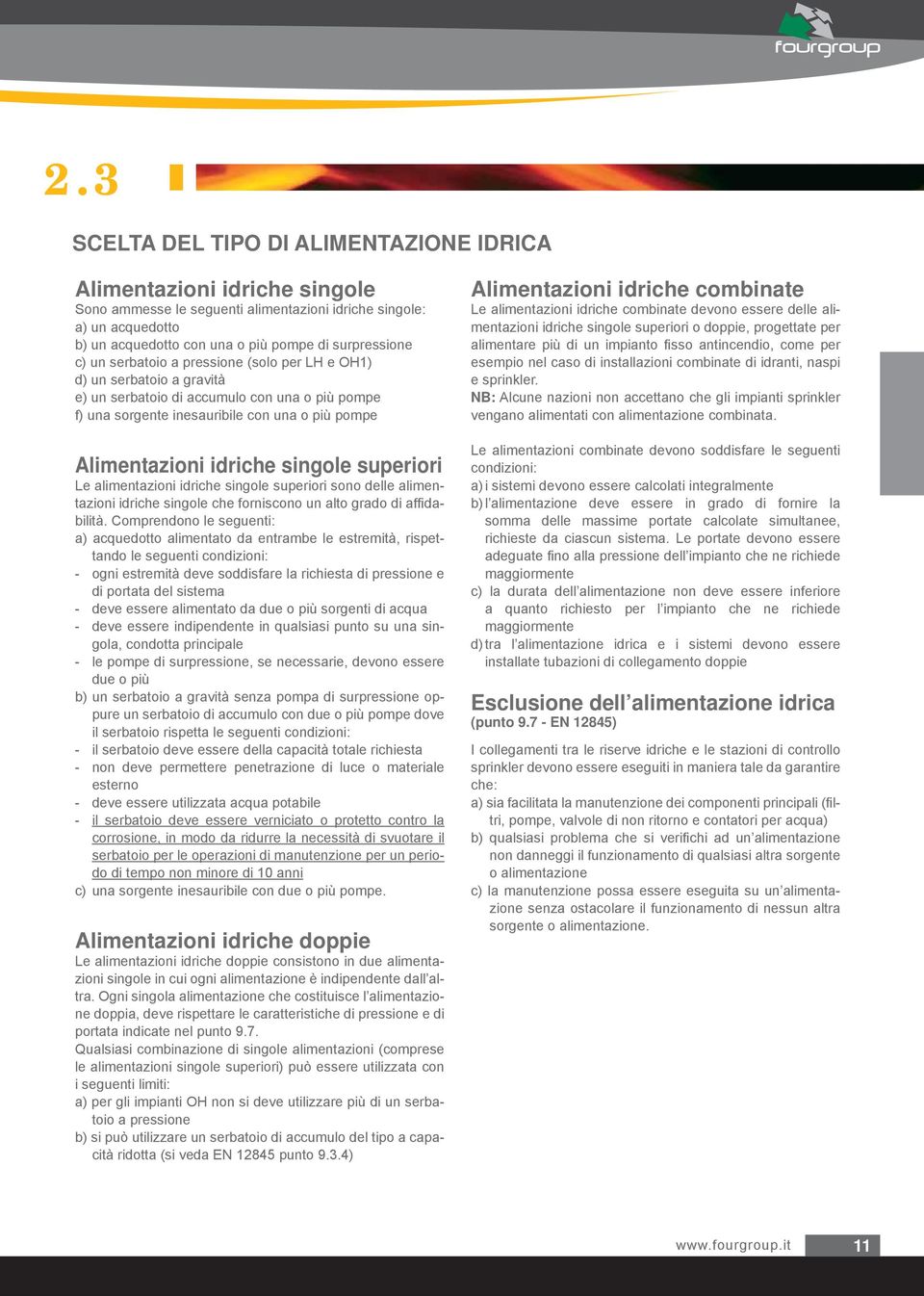 singole superiori Le alimentazioni idriche singole superiori sono delle alimentazioni idriche singole che forniscono un alto grado di affidabilità.