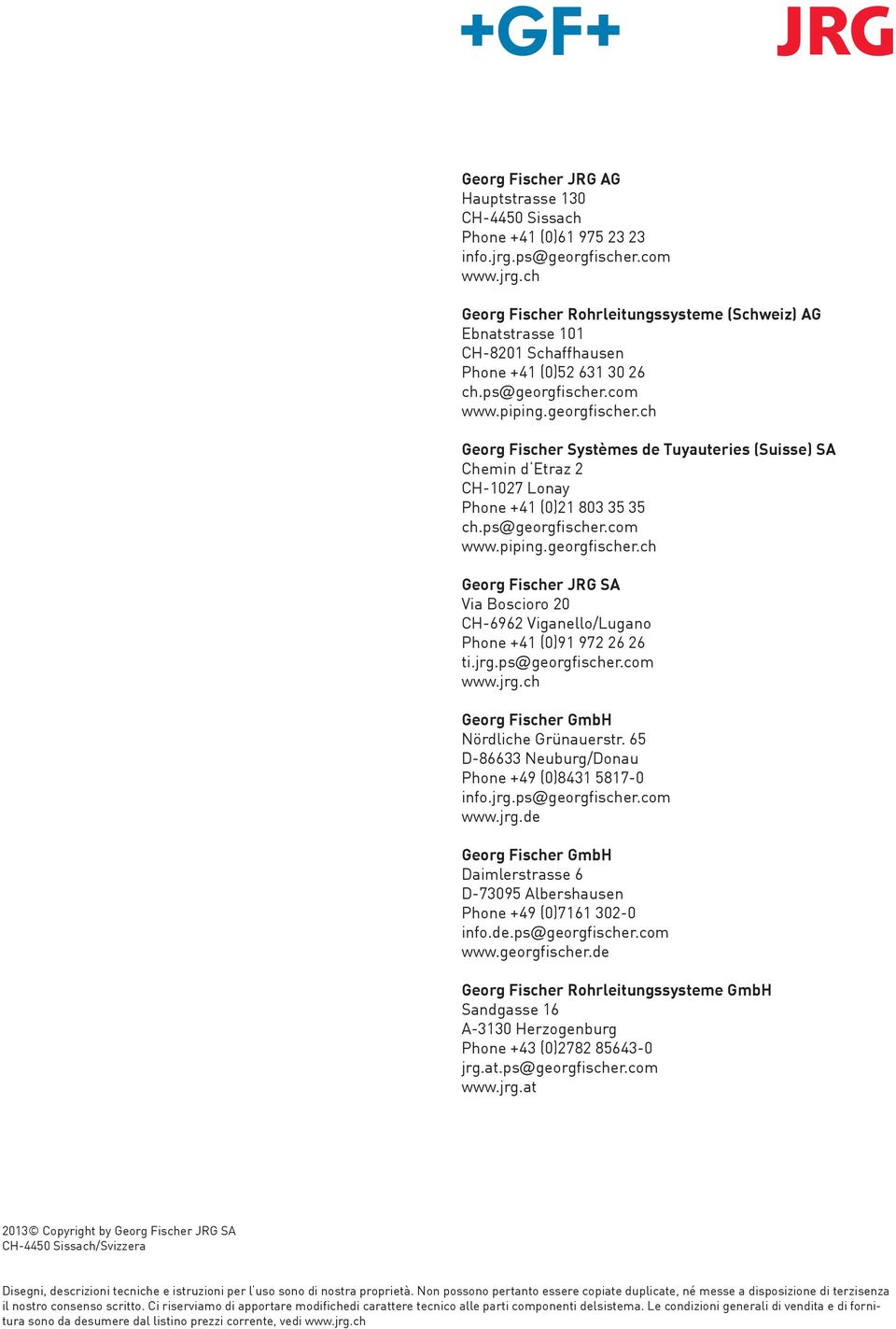 ps@georgfischer.com www.piping.georgfischer.ch Georg Fischer JRG SA Via Boscioro 20 CH-6962 Viganello/Lugano Phone +41 (0)91 972 26 26 ti.jrg.ps@georgfischer.com www.jrg.ch Georg Fischer GmbH Nördliche Grünauerstr.