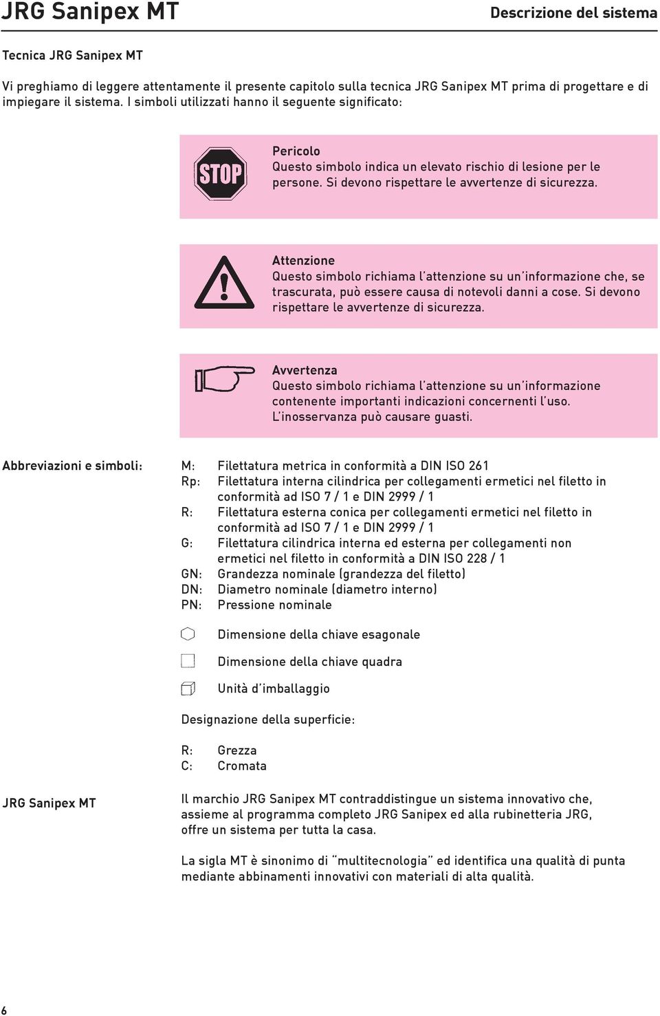 Attenzione Questo simbolo richiama l attenzione su un informazione che, se trascurata, può essere causa di notevoli danni a cose. Si devono rispettare le avvertenze di sicurezza.