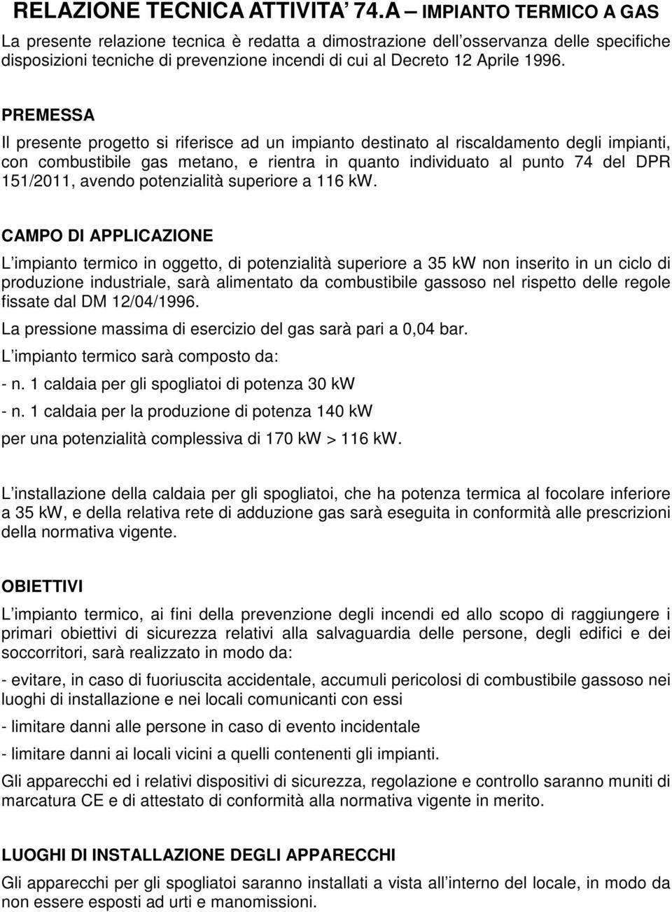 PREMESSA Il presente progetto si riferisce ad un impianto destinato al riscaldamento degli impianti, con combustibile gas metano, e rientra in quanto individuato al punto 74 del DPR 151/2011, avendo