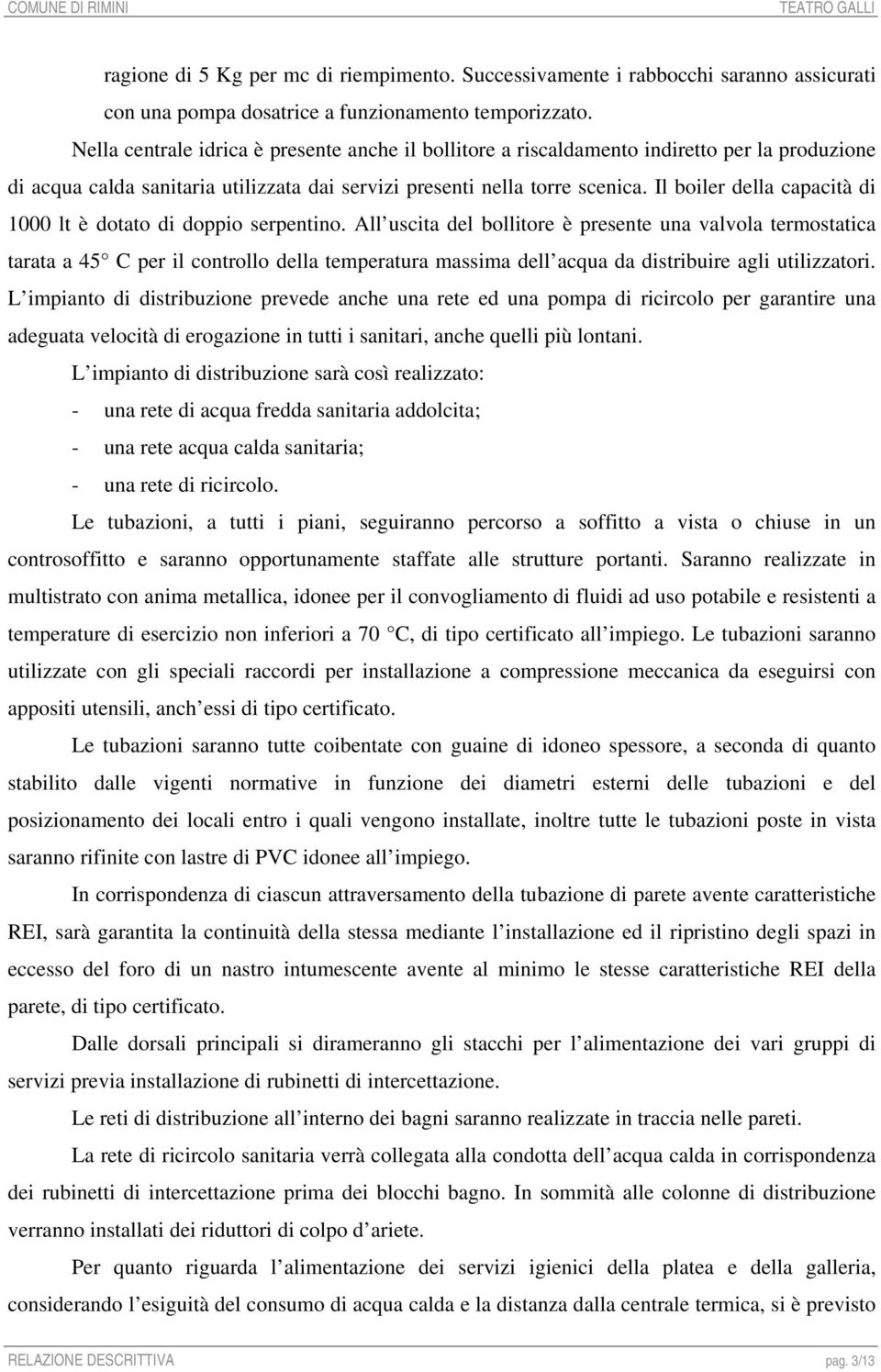 Il boiler della capacità di 1000 lt è dotato di doppio serpentino.