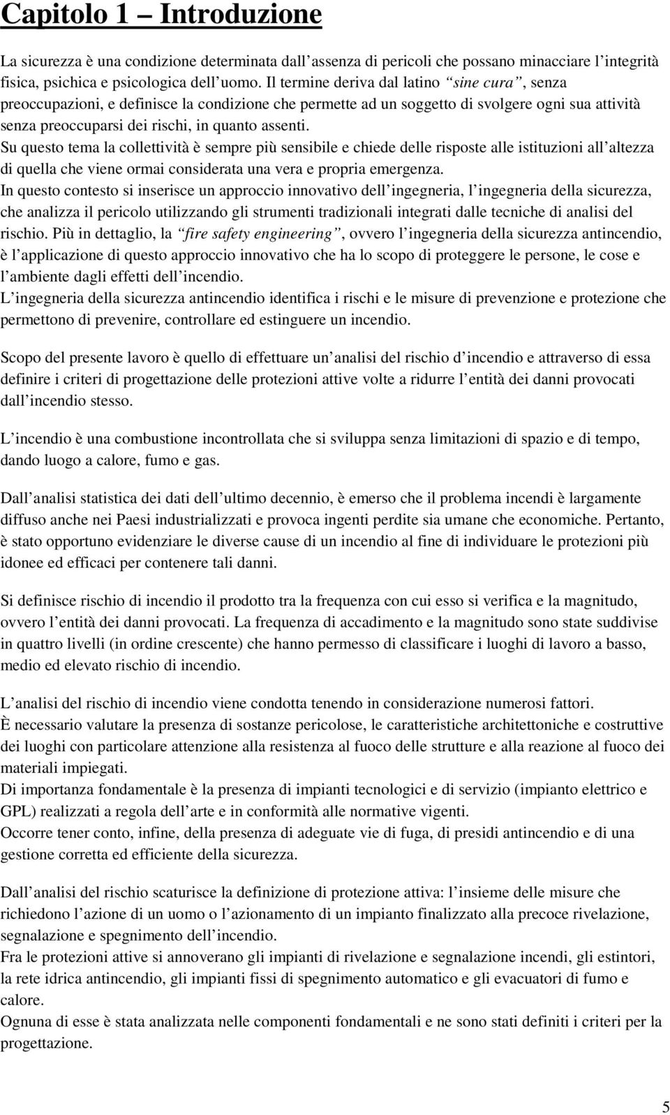 Su questo tema la collettività è sempre più sensibile e chiede delle risposte alle istituzioni all altezza di quella che viene ormai considerata una vera e propria emergenza.