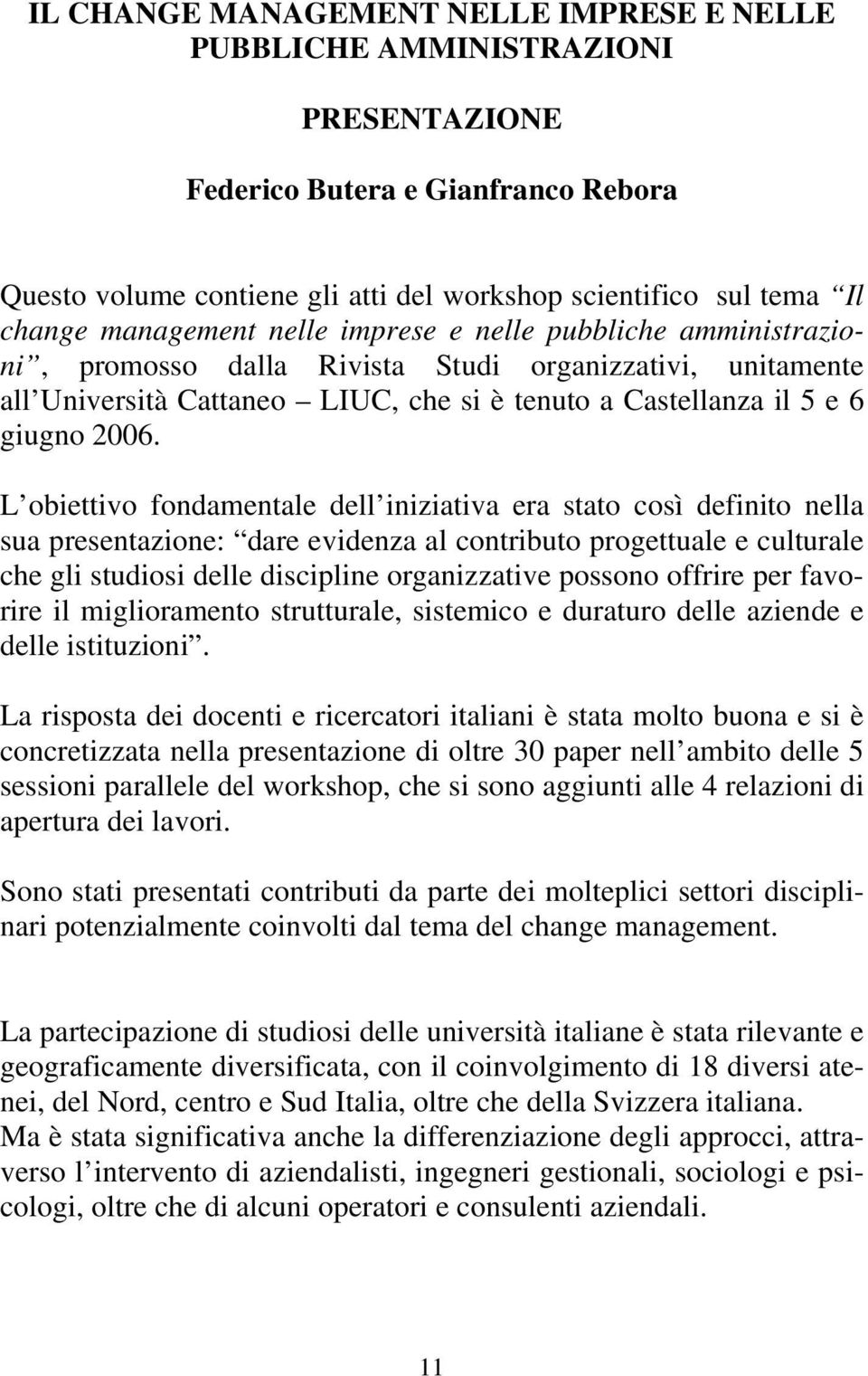 L obiettivo fondamentale dell iniziativa era stato così definito nella sua presentazione: dare evidenza al contributo progettuale e culturale che gli studiosi delle discipline organizzative possono