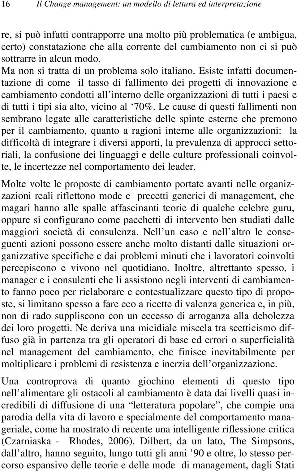 Esiste infatti documentazione di come il tasso di fallimento dei progetti di innovazione e cambiamento condotti all interno delle organizzazioni di tutti i paesi e di tutti i tipi sia alto, vicino al