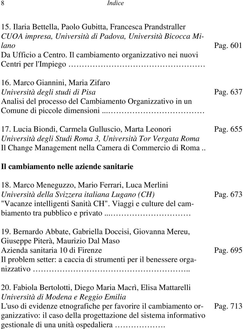 Marco Giannini, Maria Zifaro Università degli studi di Pisa Analisi del processo del Cambiamento Organizzativo in un Comune di piccole dimensioni... 17.