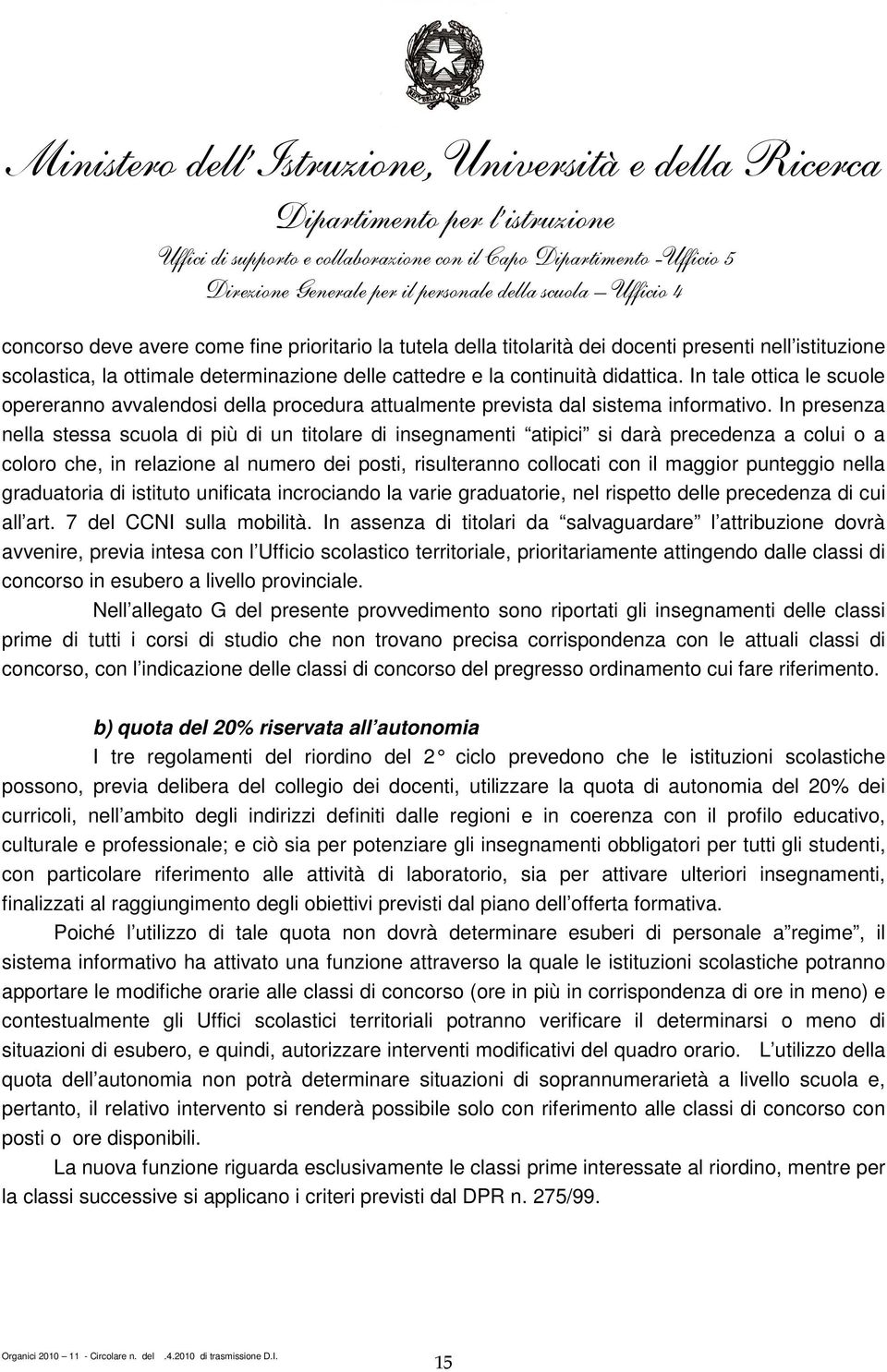 In presenza nella stessa scuola di più di un titolare di insegnamenti atipici si darà precedenza a colui o a coloro che, in relazione al numero dei posti, risulteranno collocati con il maggior