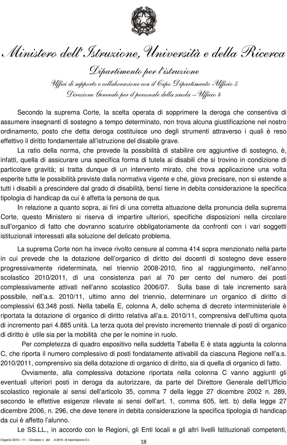 La ratio della norma, che prevede la possibilità di stabilire ore aggiuntive di sostegno, è, infatti, quella di assicurare una specifica forma di tutela ai disabili che si trovino in condizione di