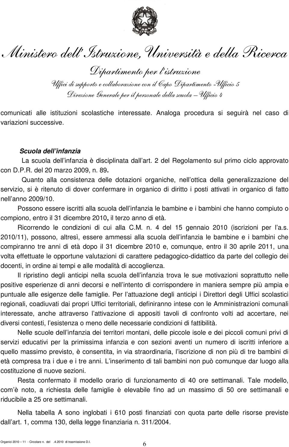 Quanto alla consistenza delle dotazioni organiche, nell ottica della generalizzazione del servizio, si è ritenuto di dover confermare in organico di diritto i posti attivati in organico di fatto nell