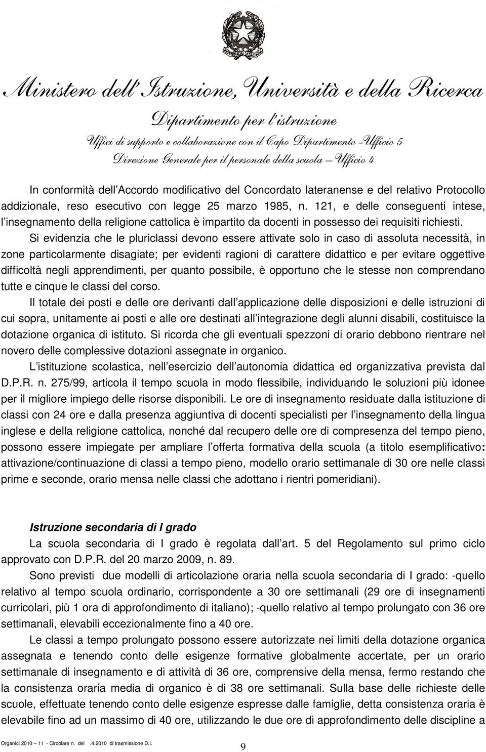 Si evidenzia che le pluriclassi devono essere attivate solo in caso di assoluta necessità, in zone particolarmente disagiate; per evidenti ragioni di carattere didattico e per evitare oggettive