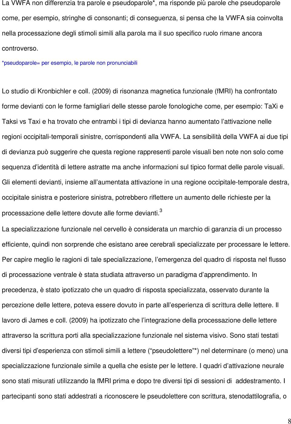 (2009) di risonanza magnetica funzionale (fmri) ha confrontato forme devianti con le forme famigliari delle stesse parole fonologiche come, per esempio: TaXi e Taksi vs Taxi e ha trovato che entrambi