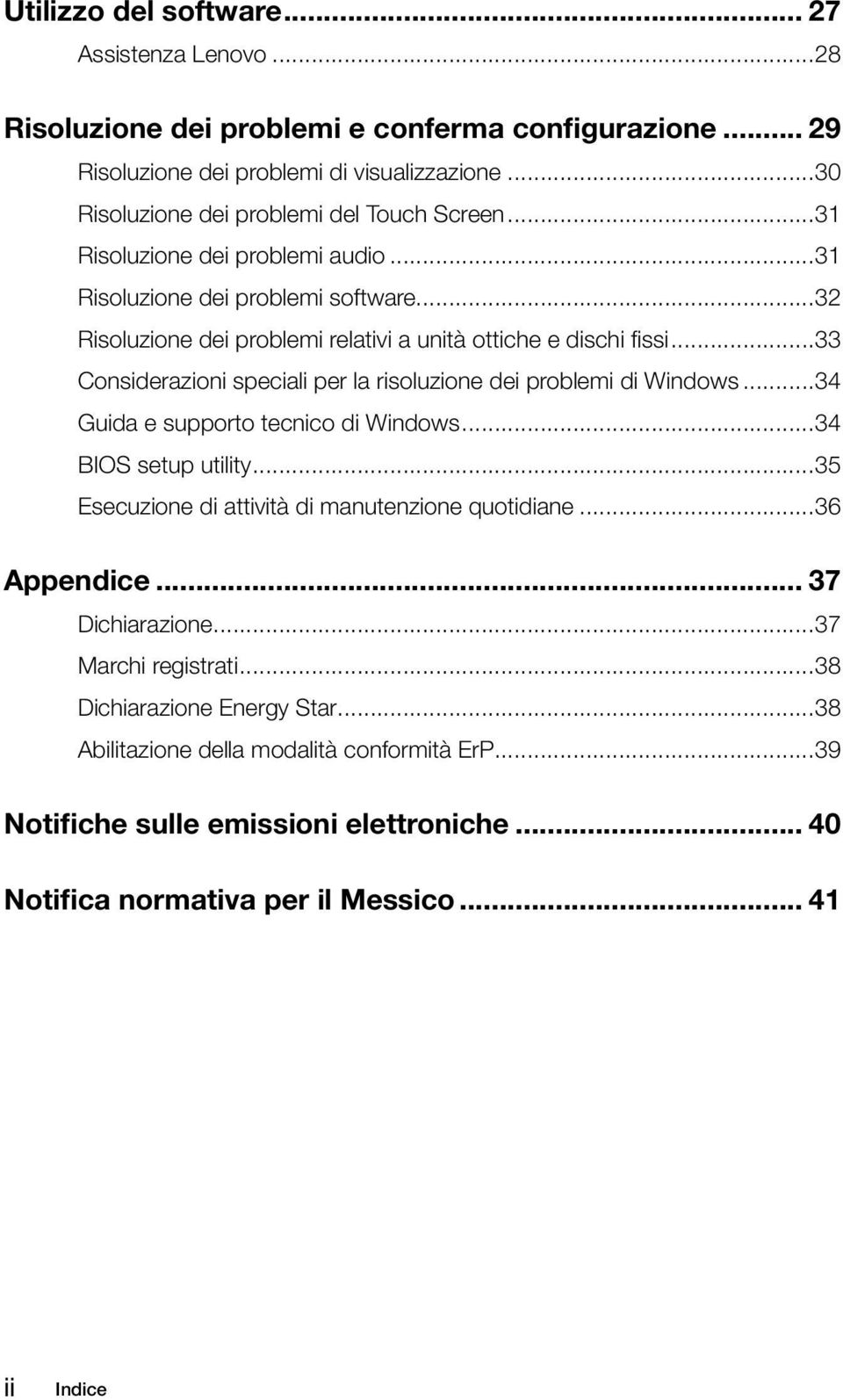 ..33 Considerazioni speciali per la risoluzione dei problemi di Windows...34 Guida e supporto tecnico di Windows...34 BIOS setup utility...35 Esecuzione di attività di manutenzione quotidiane.