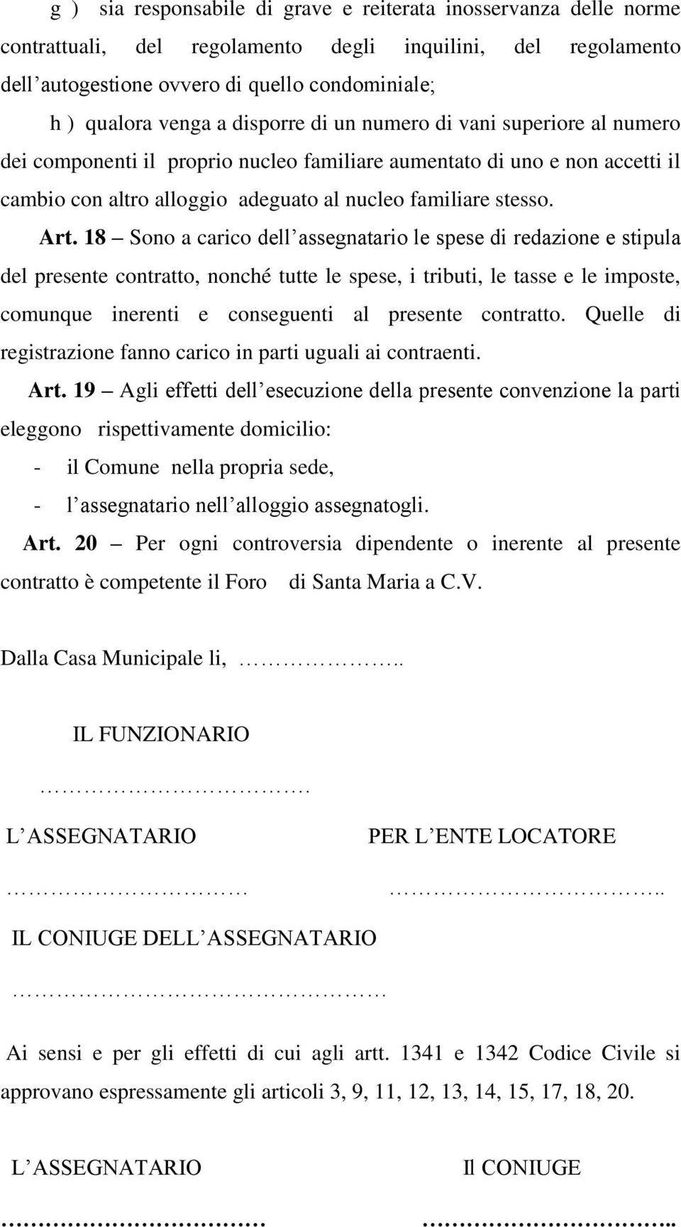 18 Sono a carico dell assegnatario le spese di redazione e stipula del presente contratto, nonché tutte le spese, i tributi, le tasse e le imposte, comunque inerenti e conseguenti al presente