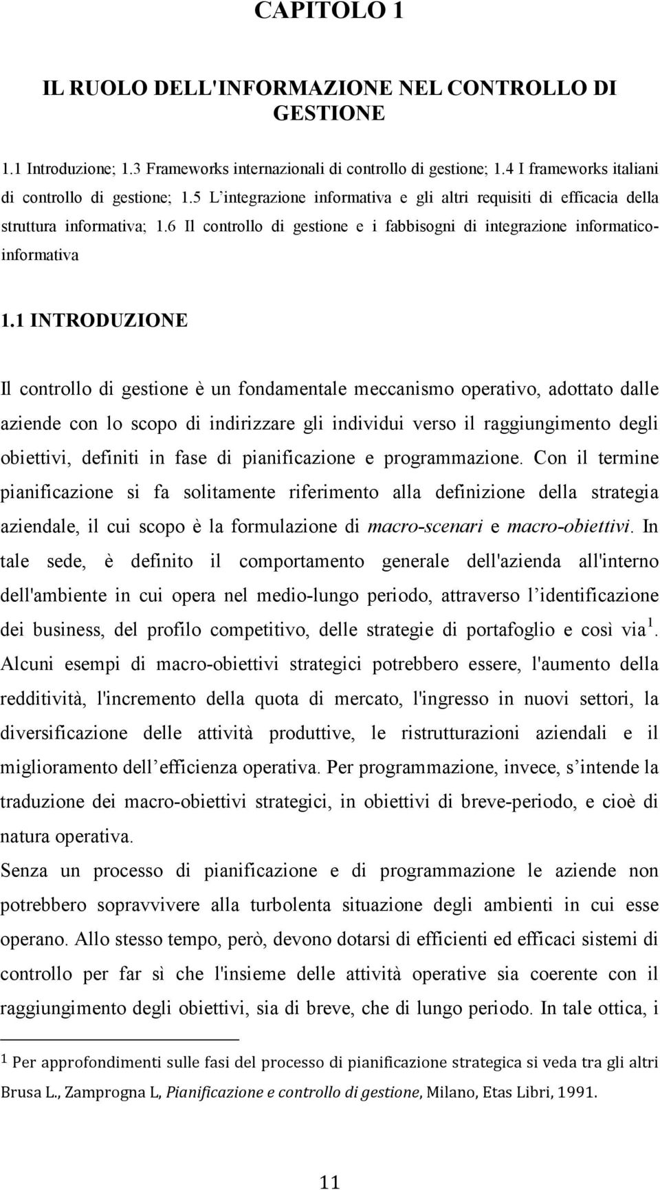 1 INTRODUZIONE Il controllo di gestione è un fondamentale meccanismo operativo, adottato dalle aziende con lo scopo di indirizzare gli individui verso il raggiungimento degli obiettivi, definiti in