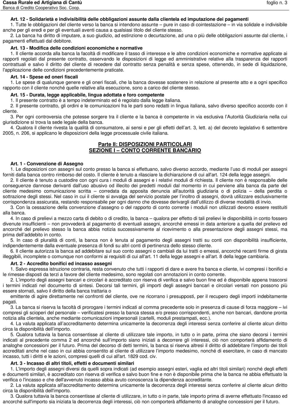 titolo del cliente stesso. 2. La banca ha diritto di imputare, a suo giudizio, ad estinzione o decurtazione, ad una o più delle obbligazioni assunte dal cliente, i pagamenti effettuati dal debitore.