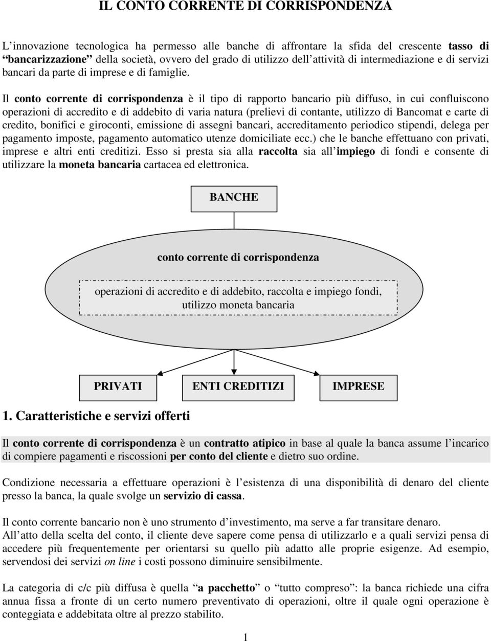 Il conto corrente di corrispondenza è il tipo di rapporto bancario più diffuso, in cui confluiscono operazioni di accredito e di addebito di varia natura (prelievi di contante, utilizzo di Bancomat e