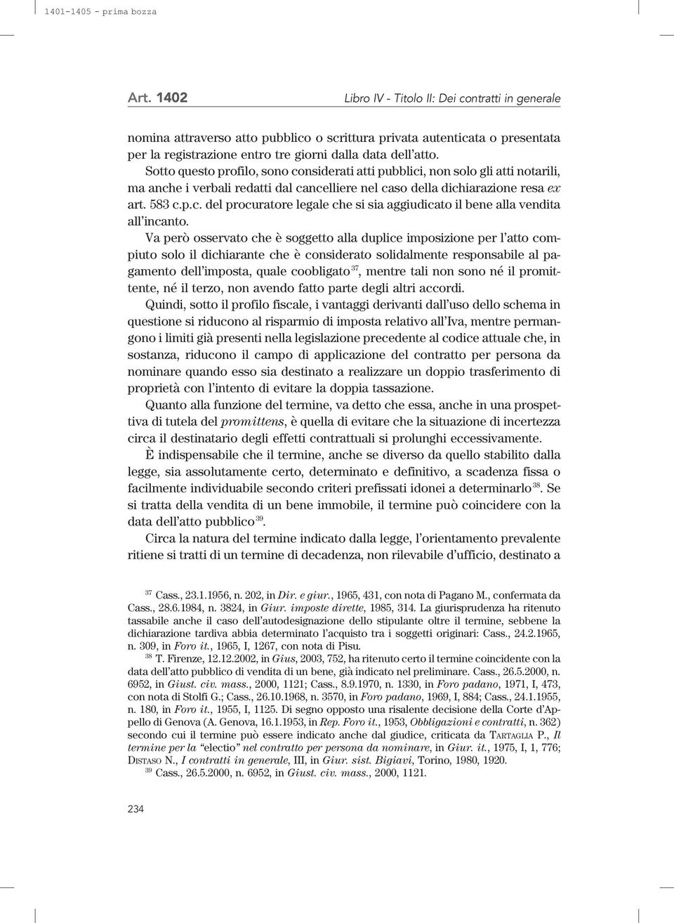 Va però osservato che è soggetto alla duplice imposizione per l atto compiuto solo il dichiarante che è considerato solidalmente responsabile al pagamento dell imposta, quale coobligato 37, mentre