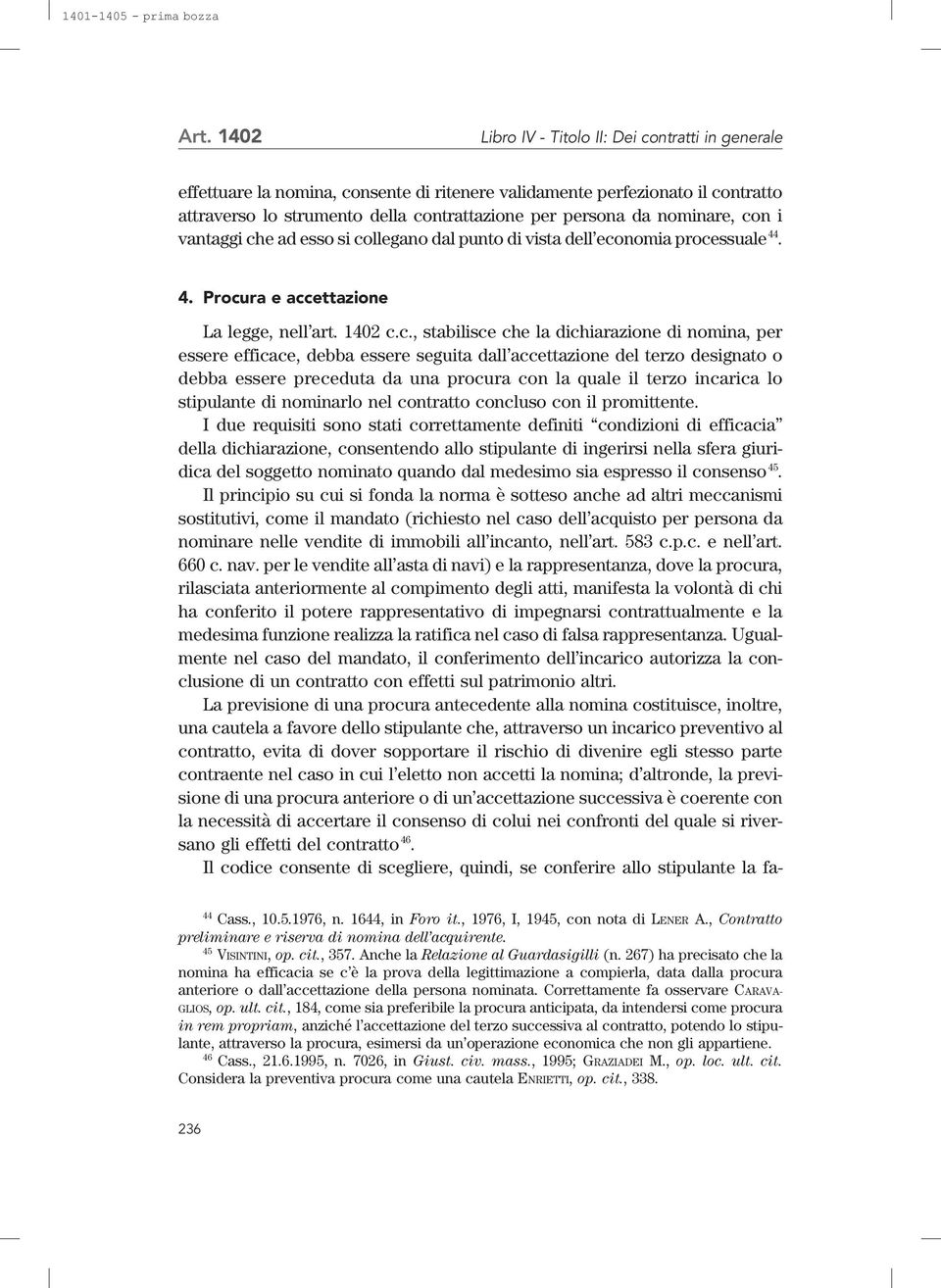 seguita dall accettazione del terzo designato o debba essere preceduta da una procura con la quale il terzo incarica lo stipulante di nominarlo nel contratto concluso con il promittente.