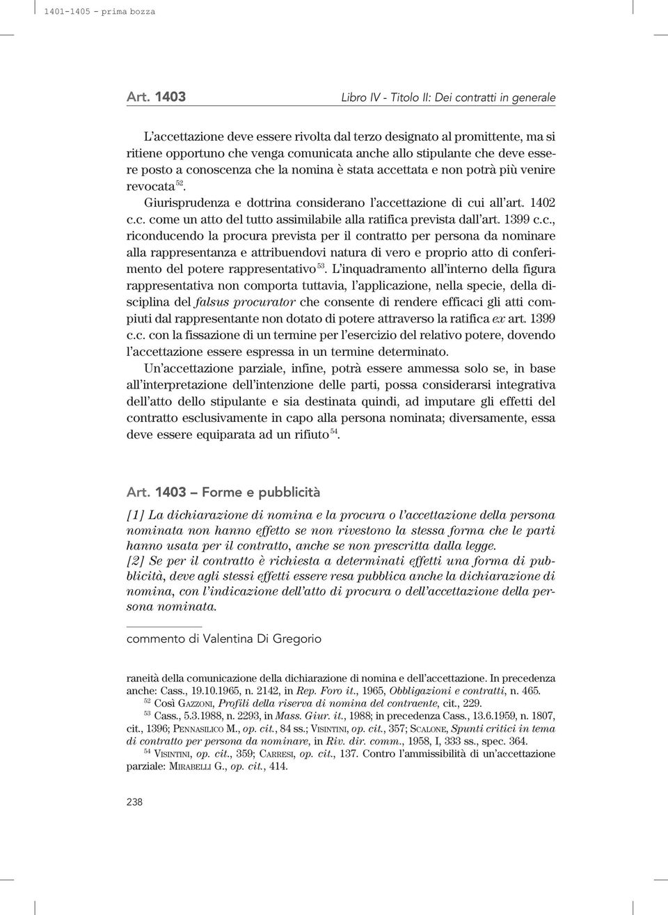 1399 c.c., riconducendo la procura prevista per il contratto per persona da nominare alla rappresentanza e attribuendovi natura di vero e proprio atto di conferimento del potere rappresentativo 53.