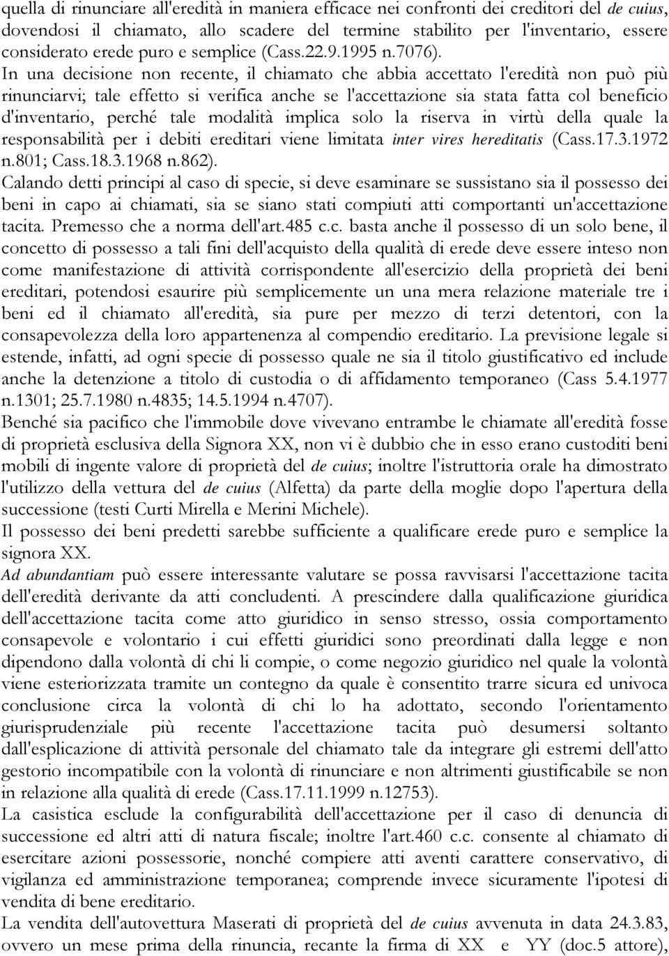 In una decisione non recente, il chiamato che abbia accettato l'eredità non può più rinunciarvi; tale effetto si verifica anche se l'accettazione sia stata fatta col beneficio d'inventario, perché