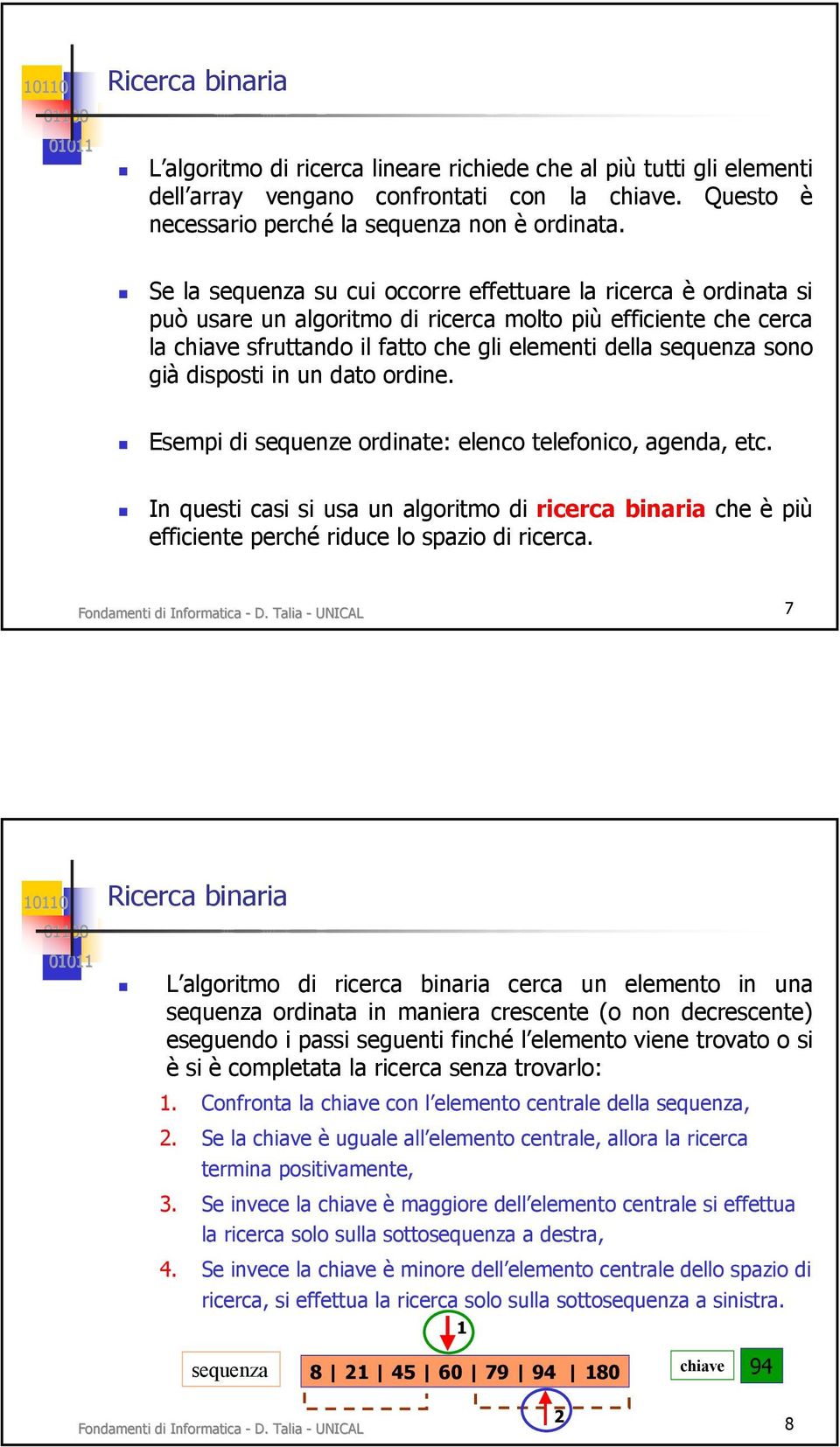 già disposti in un dato ordine. Esempi di sequenze ordinate: elenco telefonico, agenda, etc.