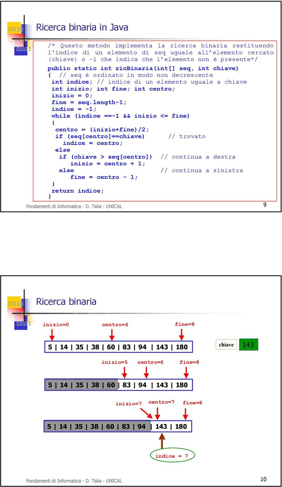 length-1; indice = -1; while (indice ==-1 && inizio <= fine) centro = (inizio+fine)/2; if (seq[centro]==chiave) // trovato indice = centro; else if (chiave > seq[centro]) // continua a destra inizio