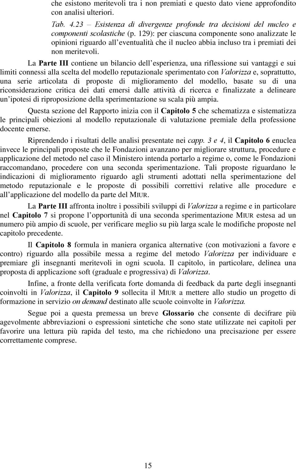 La Parte III contiene un bilancio dell esperienza, una riflessione sui vantaggi e sui limiti connessi alla scelta del modello reputazionale sperimentato con Valorizza e, soprattutto, una serie