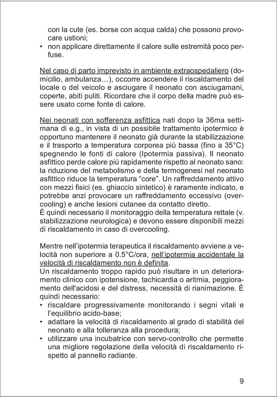 puliti. Ricordare che il corpo della madre può essere usato come fonte di calore. Nei neonati con sofferenza asfittica nati dopo la 36ma settimana di e.g.